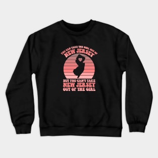 You Can Take The Girl Out Of NJ for NJ Family Jersey Girl Crewneck Sweatshirt